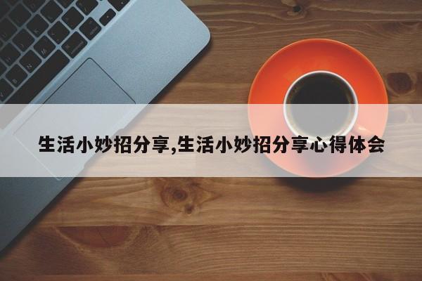 生活小妙招分享,生活小妙招分享心得体会