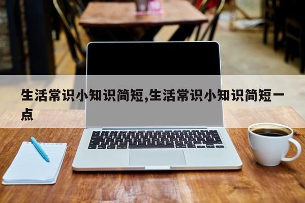 生活常识小知识简短,生活常识小知识简短一点