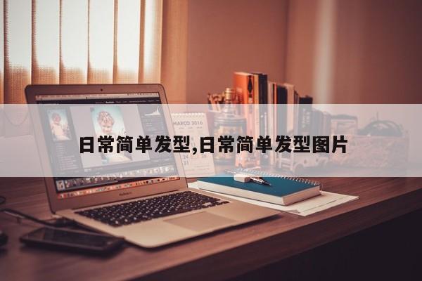 日常简单发型,日常简单发型图片