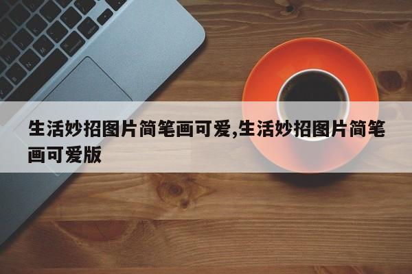 生活妙招图片简笔画可爱,生活妙招图片简笔画可爱版