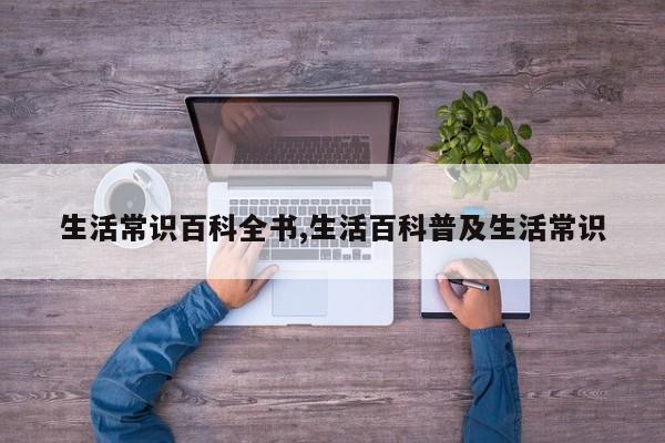 生活常识百科全书,生活百科普及生活常识